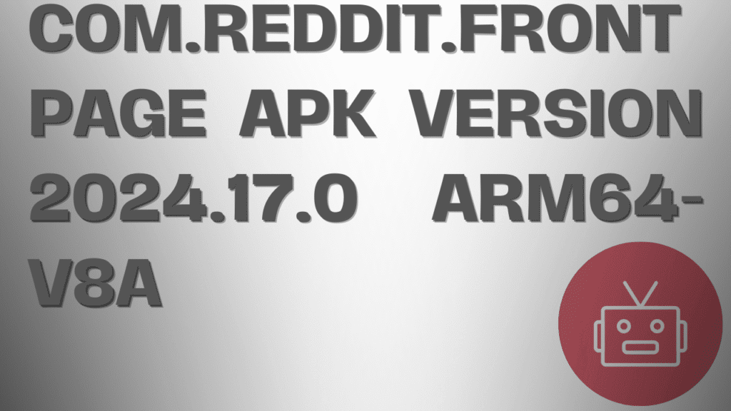 com.reddit.frontpage APK Version 2024.17.0 arm64-v8a – Complete Download & Installation Guide 1 com.reddit.frontpage apk version 2024.17.0 arm64-v8a